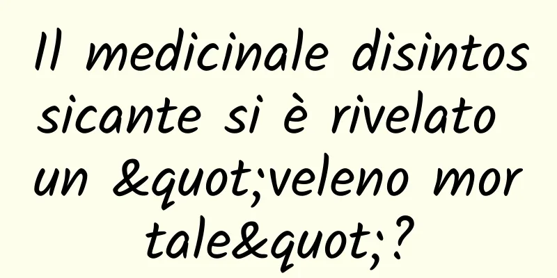 Il medicinale disintossicante si è rivelato un "veleno mortale"?