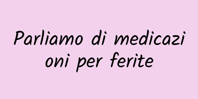 Parliamo di medicazioni per ferite