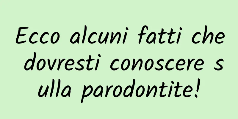 Ecco alcuni fatti che dovresti conoscere sulla parodontite!