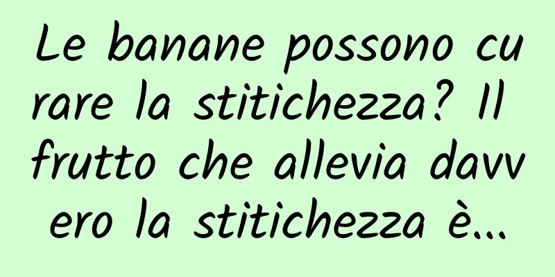 Le banane possono curare la stitichezza? Il frutto che allevia davvero la stitichezza è...