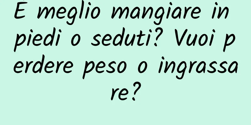È meglio mangiare in piedi o seduti? Vuoi perdere peso o ingrassare?