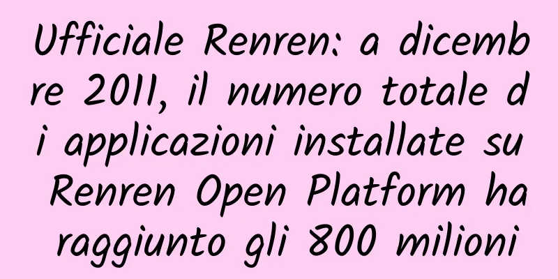 Ufficiale Renren: a dicembre 2011, il numero totale di applicazioni installate su Renren Open Platform ha raggiunto gli 800 milioni