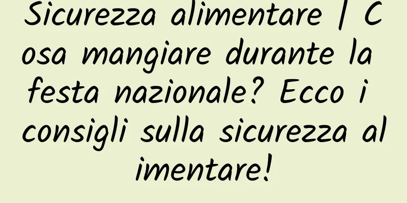 Sicurezza alimentare | Cosa mangiare durante la festa nazionale? Ecco i consigli sulla sicurezza alimentare!