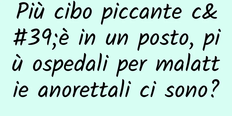 Più cibo piccante c'è in un posto, più ospedali per malattie anorettali ci sono?