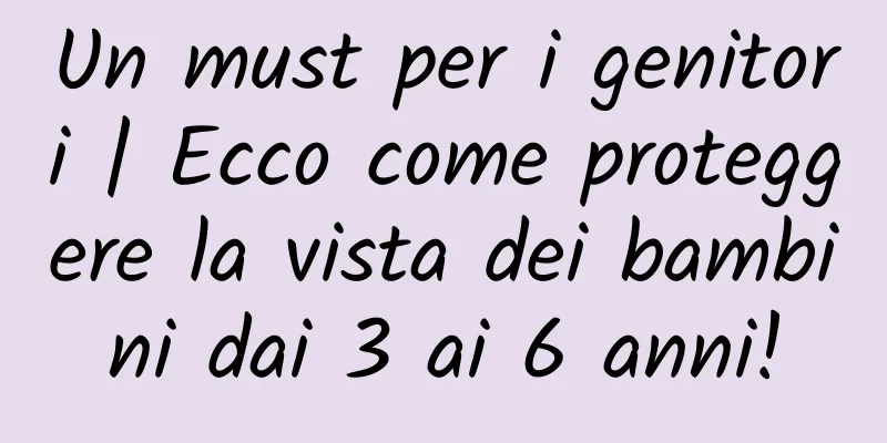 Un must per i genitori | Ecco come proteggere la vista dei bambini dai 3 ai 6 anni!