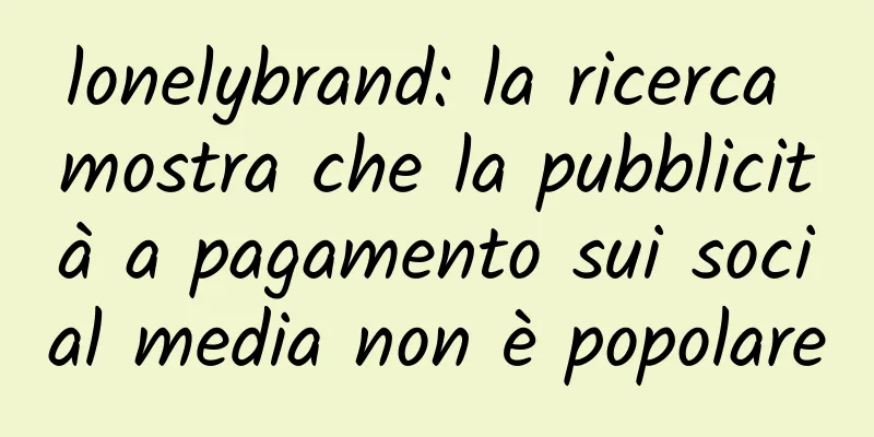 lonelybrand: la ricerca mostra che la pubblicità a pagamento sui social media non è popolare