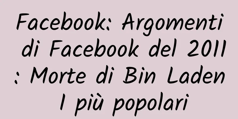 Facebook: Argomenti di Facebook del 2011: Morte di Bin Laden I più popolari