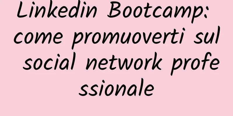 Linkedin Bootcamp: come promuoverti sul social network professionale