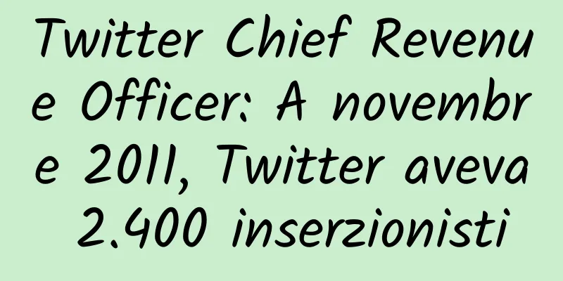 Twitter Chief Revenue Officer: A novembre 2011, Twitter aveva 2.400 inserzionisti