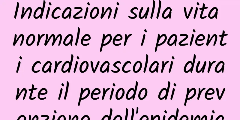 Indicazioni sulla vita normale per i pazienti cardiovascolari durante il periodo di prevenzione dell'epidemia