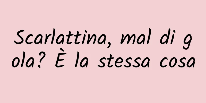 Scarlattina, mal di gola? È la stessa cosa