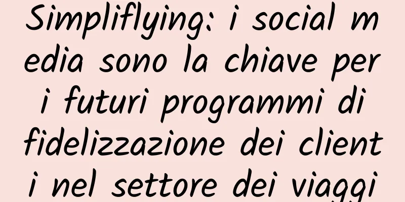 Simpliflying: i social media sono la chiave per i futuri programmi di fidelizzazione dei clienti nel settore dei viaggi