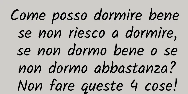 Come posso dormire bene se non riesco a dormire, se non dormo bene o se non dormo abbastanza? Non fare queste 4 cose!