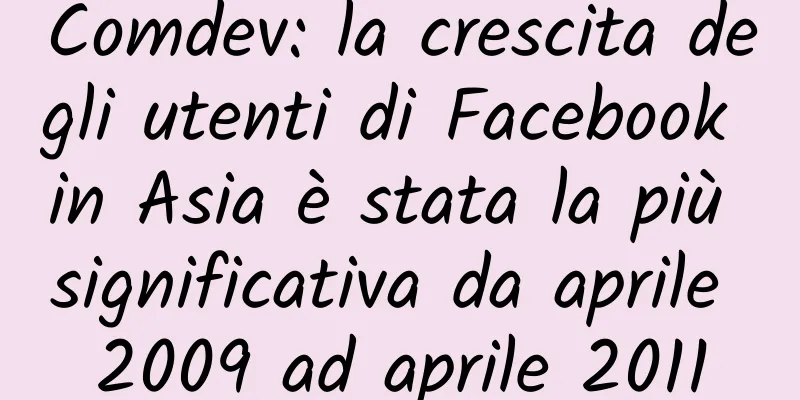 Comdev: la crescita degli utenti di Facebook in Asia è stata la più significativa da aprile 2009 ad aprile 2011