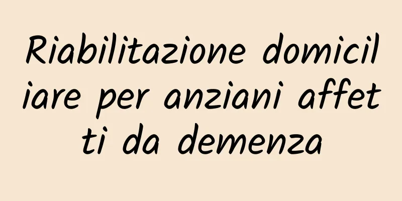 Riabilitazione domiciliare per anziani affetti da demenza