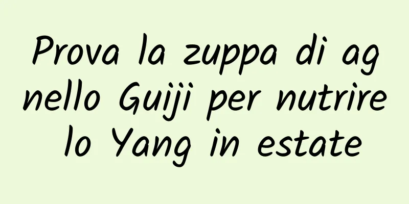 Prova la zuppa di agnello Guiji per nutrire lo Yang in estate