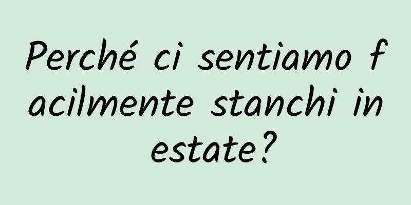 Perché ci sentiamo facilmente stanchi in estate?