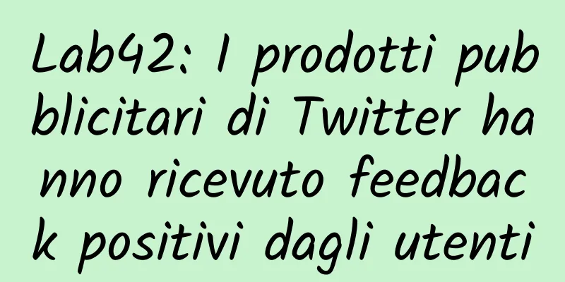 Lab42: I prodotti pubblicitari di Twitter hanno ricevuto feedback positivi dagli utenti