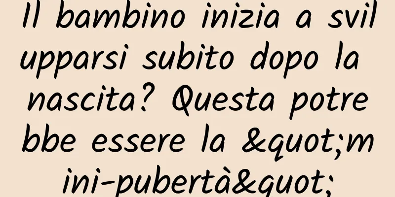 Il bambino inizia a svilupparsi subito dopo la nascita? Questa potrebbe essere la "mini-pubertà"