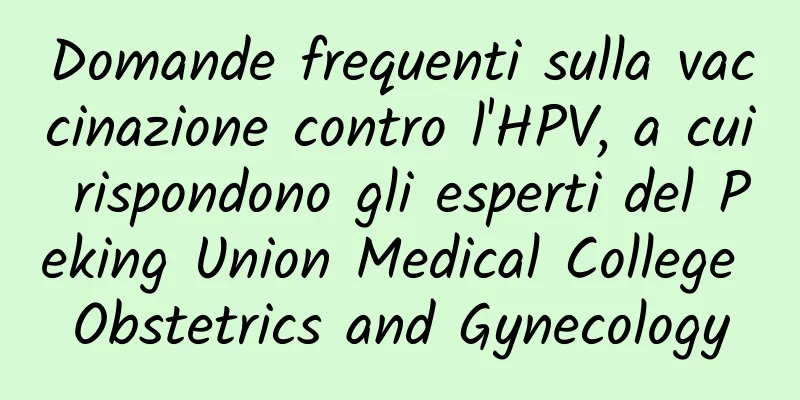 Domande frequenti sulla vaccinazione contro l'HPV, a cui rispondono gli esperti del Peking Union Medical College Obstetrics and Gynecology