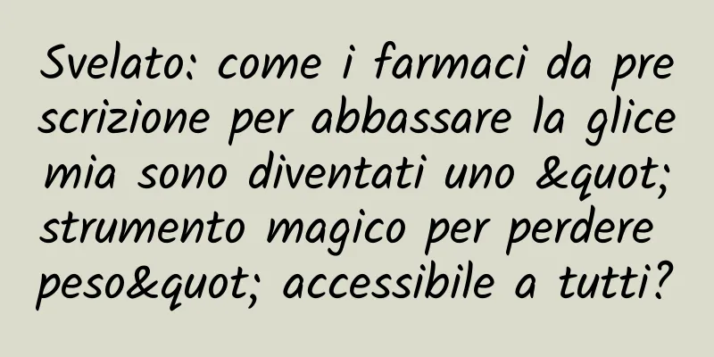 Svelato: come i farmaci da prescrizione per abbassare la glicemia sono diventati uno "strumento magico per perdere peso" accessibile a tutti?