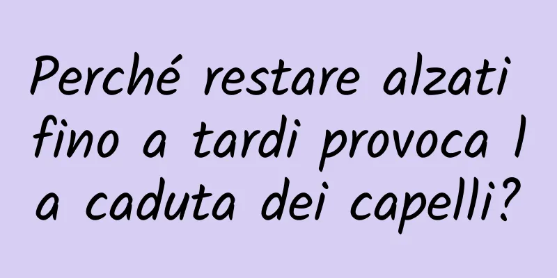 Perché restare alzati fino a tardi provoca la caduta dei capelli?