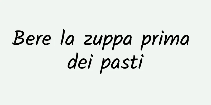 Bere la zuppa prima dei pasti
