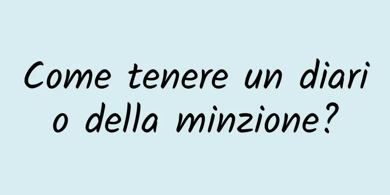 Come tenere un diario della minzione?