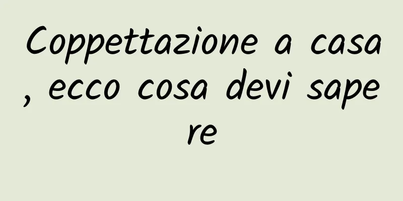 Coppettazione a casa, ecco cosa devi sapere
