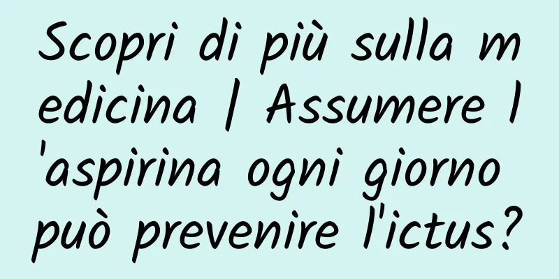 Scopri di più sulla medicina | Assumere l'aspirina ogni giorno può prevenire l'ictus?