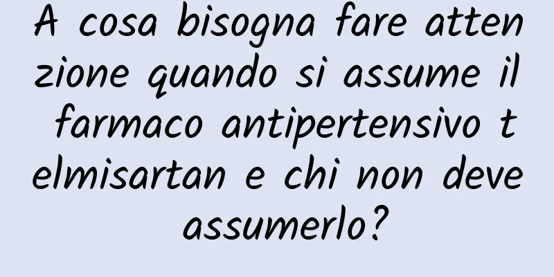 A cosa bisogna fare attenzione quando si assume il farmaco antipertensivo telmisartan e chi non deve assumerlo?