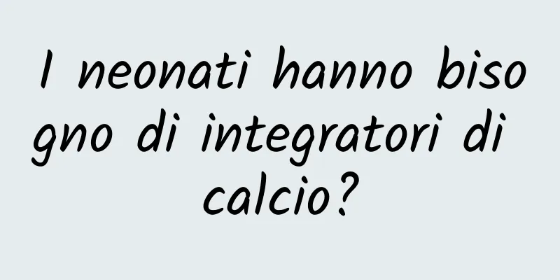I neonati hanno bisogno di integratori di calcio?