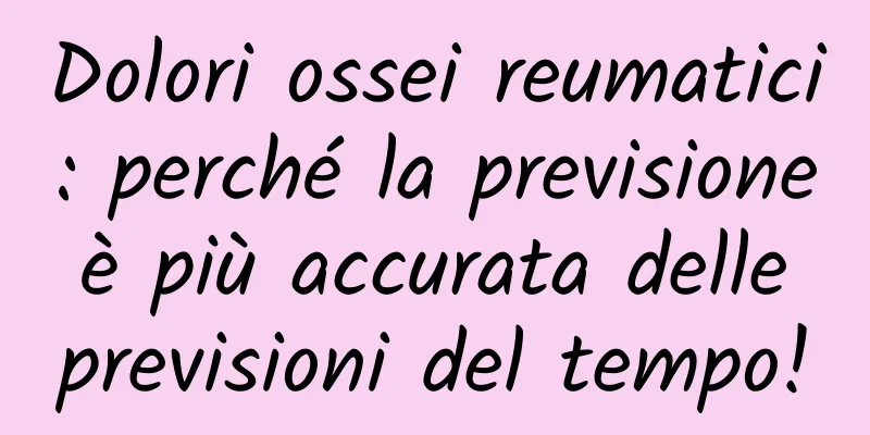 Dolori ossei reumatici: perché la previsione è più accurata delle previsioni del tempo!