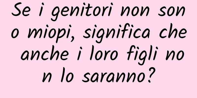 Se i genitori non sono miopi, significa che anche i loro figli non lo saranno?