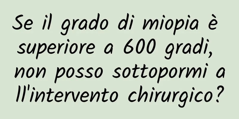 Se il grado di miopia è superiore a 600 gradi, non posso sottopormi all'intervento chirurgico?