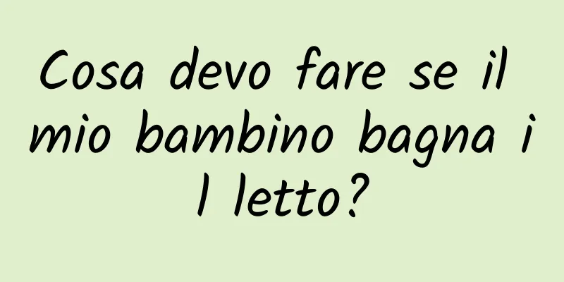 Cosa devo fare se il mio bambino bagna il letto?