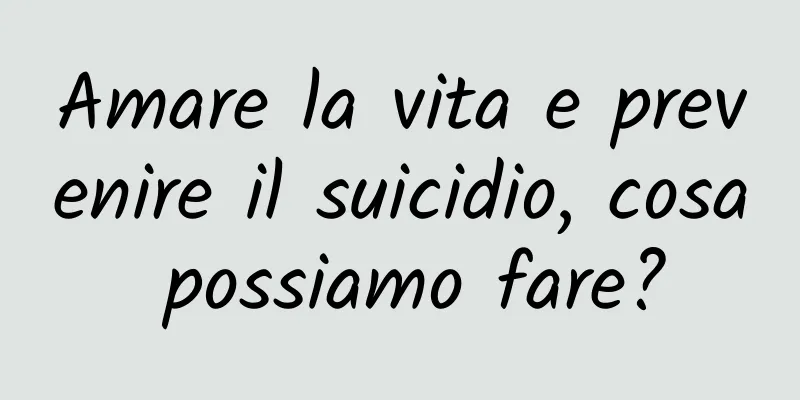 Amare la vita e prevenire il suicidio, cosa possiamo fare?