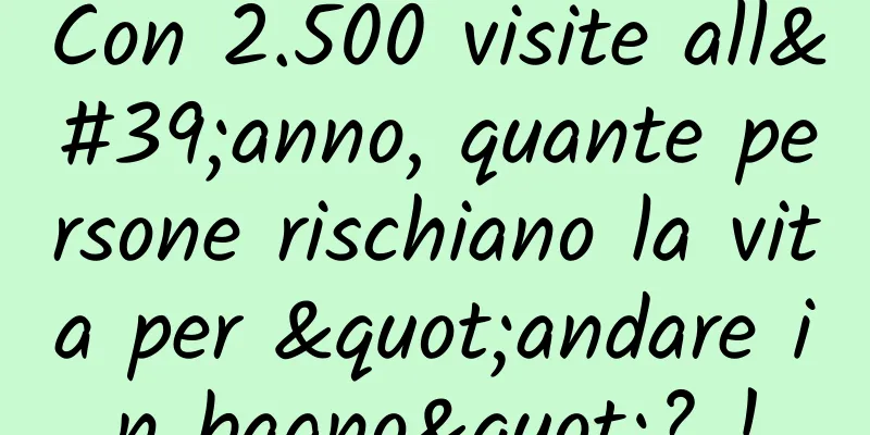 Con 2.500 visite all'anno, quante persone rischiano la vita per "andare in bagno"? !
