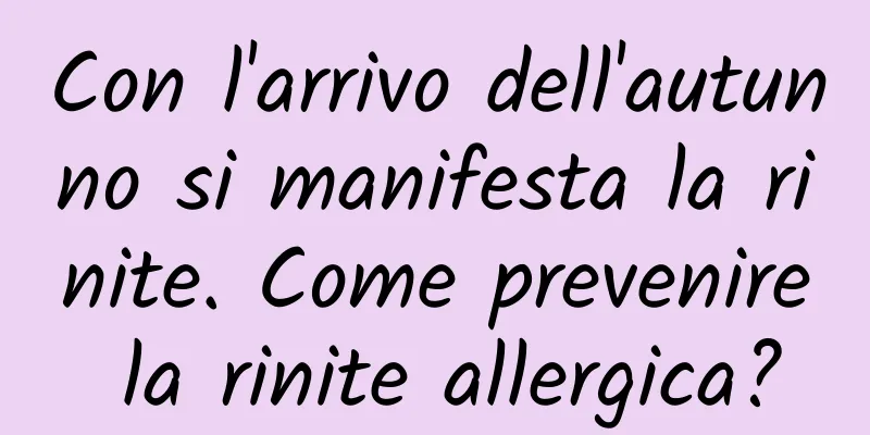 Con l'arrivo dell'autunno si manifesta la rinite. Come prevenire la rinite allergica?
