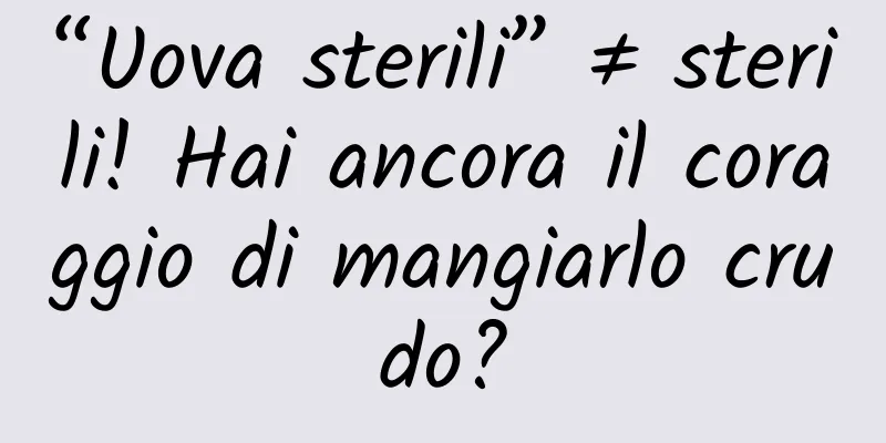 “Uova sterili” ≠ sterili! Hai ancora il coraggio di mangiarlo crudo?