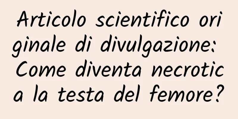 Articolo scientifico originale di divulgazione: Come diventa necrotica la testa del femore?