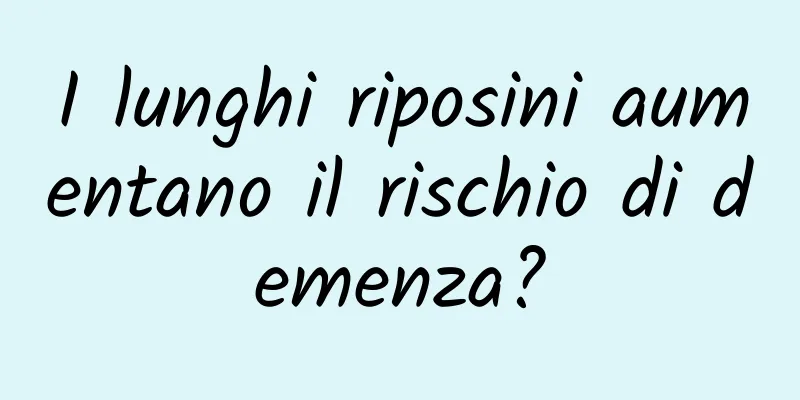 I lunghi riposini aumentano il rischio di demenza?
