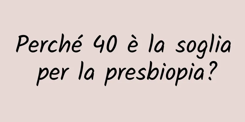 Perché 40 è la soglia per la presbiopia?