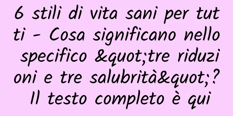 6 stili di vita sani per tutti - Cosa significano nello specifico "tre riduzioni e tre salubrità"? Il testo completo è qui