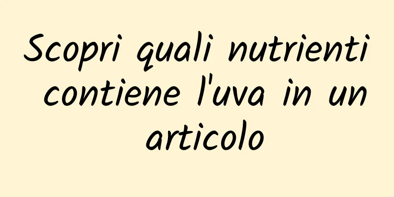 Scopri quali nutrienti contiene l'uva in un articolo