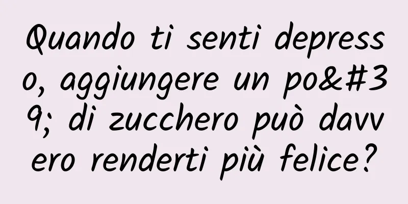 Quando ti senti depresso, aggiungere un po' di zucchero può davvero renderti più felice?