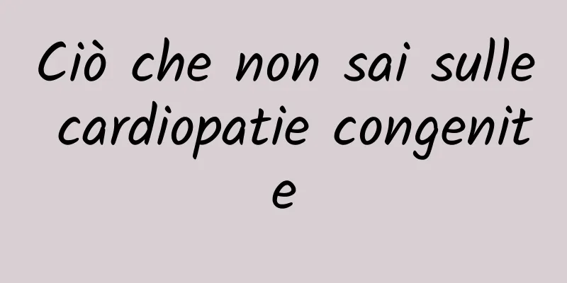 Ciò che non sai sulle cardiopatie congenite