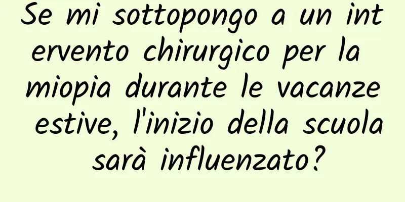 Se mi sottopongo a un intervento chirurgico per la miopia durante le vacanze estive, l'inizio della scuola sarà influenzato?