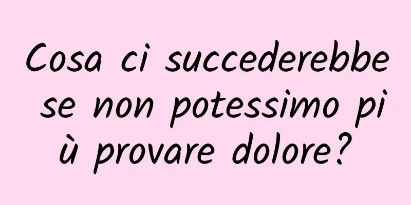 Cosa ci succederebbe se non potessimo più provare dolore?