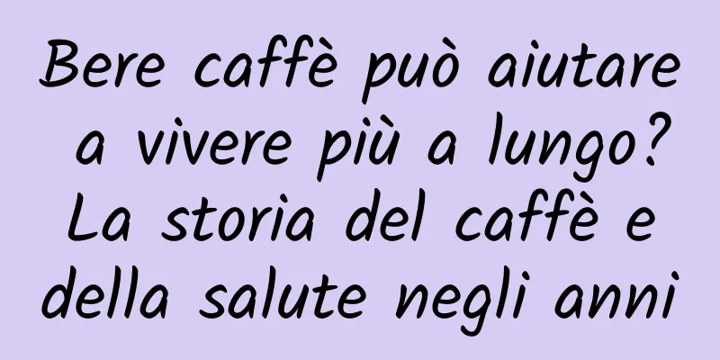 Bere caffè può aiutare a vivere più a lungo? La storia del caffè e della salute negli anni